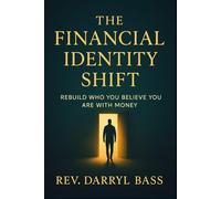 THE FINANCIAL IDENTITY SHIFT: REBUILD WHO YOU BELIEVE YOU ARE WITH MONEY