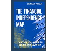 THE FINANCIAL INDEPENDENCE MAP: A Beginner's Guide to Liberty and Security