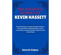 THE FINANCIAL JOURNEY OF KEVIN HASSETT: The Inside Story of a Quiet Economist’s Rise to Power, His Role in National Policy, and the Current Race to Lead the World’s Most Powerful Central Bank