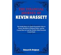 THE FINANCIAL JOURNEY OF KEVIN HASSETT: The Inside Story of a Quiet Economist’s Rise to Power, His Role in National Policy, and the Current Race to Lead the World’s Most Powerful Central Bank