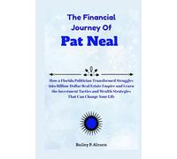 The Financial Journey Of Pat Neal: How a Florida Politician Transformed Struggles into Billion-Dollar Real Estate Empire and Learn the Investment ... Wealth Strategies That Can Change Your Life