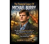 The Financial Legacy Of Michael Burry: How the Genius Who Predicted the 2008 Crash and Bet Against AI Built a Financial Empire and the Proven ... and Take Control of Your Financial Future
