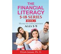 The Financial Literacy 5-18 Series: Simple Lessons to Teach Kids About Money, Saving, Spending, and Building Good Habits (Age 5-9) (THE FINANCIAL LITERACY SERIES (5-18))
