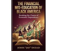 The Financial Mis-Education of Black America: Breaking the Chains of Economic Dependency