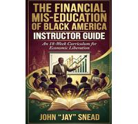 The Financial Mis-Education of Black America: Instructor Guide: An 18-Week Curriculum For Economic Liberation