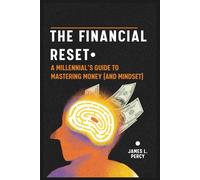 THE FINANCIAL RESET: A Millennial's Guide to Mastering Money (and Mindset)