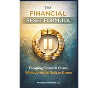 The Financial Reset Formula: Escaping Financial Chaos Without Hustle, Guilt, or Shame