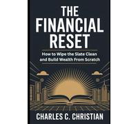 THE FINANCIAL RESET: How to Wipe the Slate Clean and Build Wealth From Scratch