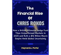 The Financial Rise of Chris Rokos: How a British Billionaire Hedge Fund Titan Outperformed Markets in 2025 and Built a $16 Billion Macro Empire Amid ... (The 0.001%: Inside America’s Wealth Empire)