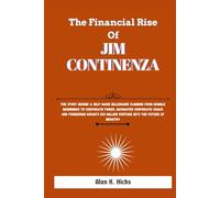 The Financial Rise Of Jim Continenza: The Story Behind a Self-Made Billionaire Climbing from Humble Beginnings to Corporate Power, Navigated Corporate ... Million Venture into the Future of Industry