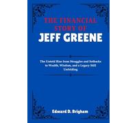 THE FINANCIAL STORY OF JEFF GREENE: The Untold Rise from Struggles and Setbacks to Wealth, Wisdom, and a Legacy Still Unfolding