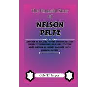 The Financial Story Of Nelson Peltz: Learn How He Built His Fortune Through Strategic Corporate Turnarounds, Bold Risks, Strategic Moves, and How His ... (The Financial Rise Of Billionaire Titans)