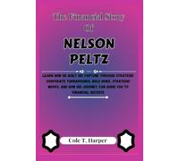 The Financial Story Of Nelson Peltz: Learn How He Built His Fortune Through Strategic Corporate Turnarounds, Bold Risks, Strategic Moves, and How His ... (The Financial Rise Of Billionaire Titans)