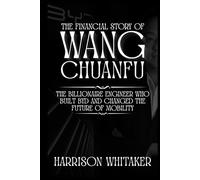 The Financial Story Of Wang Chuanfu: The Billionaire Engineer Who Built BYD and Changed the Future of Mobility
