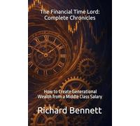 The Financial Time Lord: How to Create Generational Wealth from a Middle Class Salary: The Complete Chronicles (The Time Lord Framework Series)