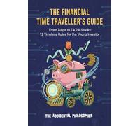 The Financial Time Traveller's Guide: From Tulips to TikTok Stocks: 12 Timeless Rules for the Young Investors