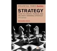 Financial Times Guide to Strategy, The: How to create, pursue and deliver a winning strategy (The FT Guides)