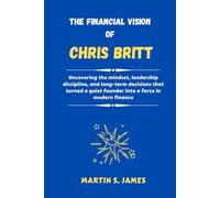The Financial Vision of Chris Britt: Uncovering the mindset, leadership discipline, and long-term decisions that turned a quiet founder into a force in modern finance
