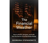 The Financial Weather: How to Predict, Navigate, and Profit from the Storms of the Real Estate Market