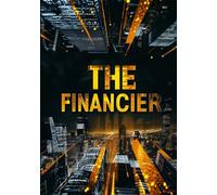 THE FINANCIER: A Classic Novel of Ambition, Power, Wealth, and the Ruthless World of High Finance