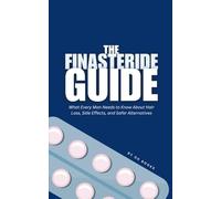 The Finasteride Guide: What Every Man Needs to Know About Hair Loss, Side Effects, and Safer Alternatives (How To Stop Hair Loss)