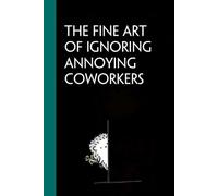 The Fine Art Of Ignoring Annoying Coworkers: Notebook with Humor Quote On Cover for Friends, Women, Team, HR, Boss, Staff and Office (Size 6"x9")