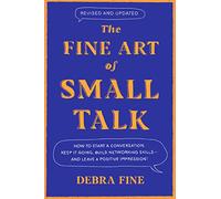 The Fine Art of Small Talk: How to Start a Conversation, Keep It Going, Build Networking Skills -- and Leave a Positive Impression!