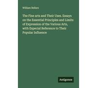 The Fine arts and Their Uses. Essays on the Essential Principles and Limits of Expression of the Various Arts, with Especial Reference to Their Popular Influence