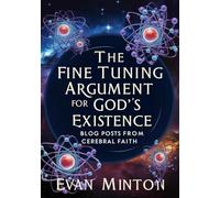 The Fine-Tuning Argument For God's Existence: Blog Posts From Cerebral Faith (Cerebral Faith Blog Books)