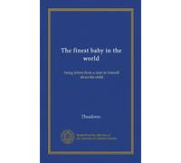 The finest baby in the world: being letters from a man to himself about his child