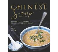 The Finest Chinese Soup Recipes: A Complete Cookbook of Asian Style Soup Ideas!