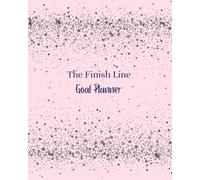 The Finish Line Goal Planner: A 3-Month System for Daily Action and Follow-Through