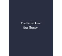 The Finish Line Goal Planner: A 3-Month System for Daily Action and Follow-Through