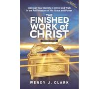 The Finished Work of Christ: Discover Your Identity in Christ and Walk in the Full Measure of His Grace and Power