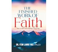 THE FINISHED WORK OF FAITH: How to Move from Hoping to Receiving