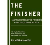 THE FINISHER: MASTERING THE ART OF FINISHING WHAT YOU START