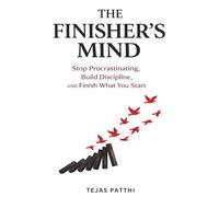 THE FINISHER’S MIND: Stop Procrastinating, Build Discipline, and Finish What You Start