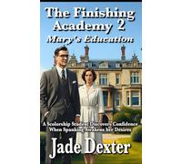 The Finishing Academy 2: Mary’s Education: A Scholarship Student Discovers Confidence When Spanking Awakens Her Desires