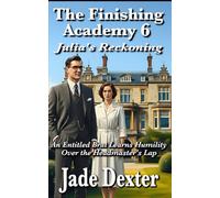 The Finishing Academy 6: Julia’s Reckoning: An Entitled Brat Learns Humility Over the Headmaster's Knee
