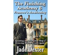 The Finishing Academy 8: Frances's Awakening: Spanking and Discipline Help a Grieving Widow Learn to Live Again