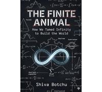 THE FINITE ANIMAL: How We Tamed Infinity to Build the World