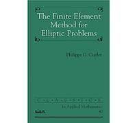 The Finite Element Method for Elliptic Problems Paperback: 40 (Classics in Applied Mathematics, Series Number 40)
