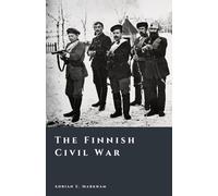 The Finnish Civil War: Origins, Upheaval, and the Birth of a Republic (The Story of Finland)
