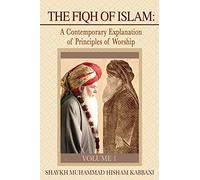 The Fiqh of Islam: A Contemporary Explanation of Principles of Worship, Volume 1
