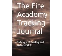 The Fire Academy Tracking Journal: Daily logs, PT Tracking and skills checklists