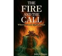 The Fire and the Call: Whe God Sets His People Ablaze