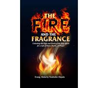 The Fire and The Fragrance: Unlocking the Gifts and Fruits of the Holy Spirit for a Life of Power, Purity and Prayer