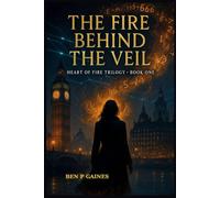 THE FIRE BEHIND THE VEIL: Book 1 of the Heart of Fire Trilogy