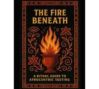 The Fire Beneath: A Ritual Guide to Afrocentric Tasting: A spiritually charged, sensory-rich guide that walks readers through the emotional and symbolic layers of a curated tasting experience. Each ch