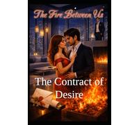 The Fire Between Us - The Contract of Desire: When Desire Ignites, Old Wounds Burn Deeper - Romance of Secrets, Betrayal, and Second Chances: 1
